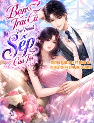 Bạn Trai Cũ Trở Thành Sếp Của Tôi